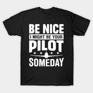 be nice i might be your pilot someday T-Shirt